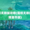 魔塔无敌版攻略(魔塔无敌版无限金币版)