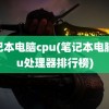 笔记本电脑cpu(笔记本电脑cpu处理器排行榜)