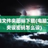 电脑文件夹图标下载(电脑文件夹设密码怎么设)