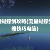 流星蝴蝶剑攻略(流星蝴蝶剑攻略技巧电脑)