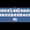 电脑密码怎么破解(电脑密码怎么破解后还能看到原来的密码吗)