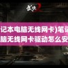 (笔记本电脑无线网卡)笔记本电脑无线网卡驱动怎么安装