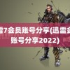 迅雷7会员账号分享(迅雷会员账号分享2022)