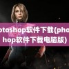 photoshop软件下载(photoshop软件下载电脑版)