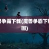 魔兽争霸下载(魔兽争霸下载地图)