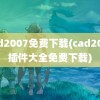 cad2007免费下载(cad2007插件大全免费下载)