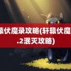 轩辕伏魔录攻略(轩辕伏魔录3.2泯灭攻略)