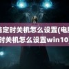 电脑定时关机怎么设置(电脑定时关机怎么设置win10)