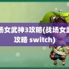 战场女武神3攻略(战场女武神攻略 switch)