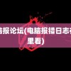 电脑报论坛(电脑报错日志在哪里看)