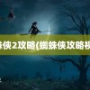 蜘蛛侠2攻略(蜘蛛侠攻略视频)