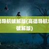 高德导航破解版(高德导航车机破解版)