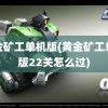 黄金矿工单机版(黄金矿工单机版22关怎么过)