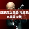 电脑系统怎么重装(电脑系统怎么重装 u盘)