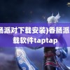 (香肠派对下载安装)香肠派对下载软件taptap