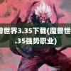 魔兽世界3.35下载(魔兽世界3.35强势职业)