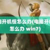 电脑开机慢怎么办(电脑开机慢怎么办 win7)