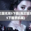 真三国无双5下载(真三国无双5下载手机版)