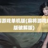 麻将游戏单机版(麻将游戏单机版破解版)