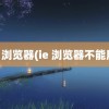 ie 浏览器(ie 浏览器不能用)