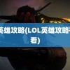 lol英雄攻略(LOL英雄攻略在哪看)