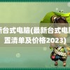 最新台式电脑(最新台式电脑配置清单及价格2023)