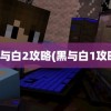 黑与白2攻略(黑与白1攻略)