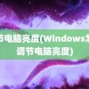 调节电脑亮度(Windows怎么调节电脑亮度)