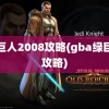 绿巨人2008攻略(gba绿巨人攻略)