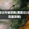 鹿鼎记升级攻略(鹿鼎记2游戏完美攻略)