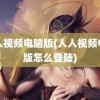 人人视频电脑版(人人视频电脑版怎么登陆)