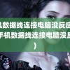 手机数据线连接电脑没反应(华为手机数据线连接电脑没反应)