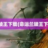 兰陵王下载(命运兰陵王下载)