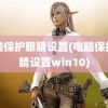 电脑保护眼睛设置(电脑保护眼睛设置win10)