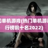 热门单机游戏(热门单机游戏排行榜前十名2022)