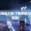 下载穿越火线(下载穿越火线单机版)