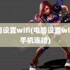 电脑设置wifi(电脑设置wifi给手机连接)