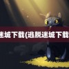 迷城下载(逃脱迷城下载)