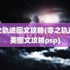 零之轨迹图文攻略(零之轨迹完美图文攻略psp)