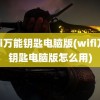 wifi万能钥匙电脑版(wifi万能钥匙电脑版怎么用)