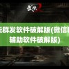 论坛群发软件破解版(微信群发辅助软件破解版)