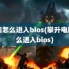 电脑怎么进入bios(攀升电脑怎么进入bios)