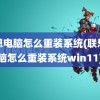 联想电脑怎么重装系统(联想电脑怎么重装系统win11)