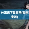 win10系统下载官网(老来下载安装)