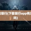 下载银行(下载银行app有风险吗)