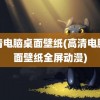 高清电脑桌面壁纸(高清电脑桌面壁纸全屏动漫)