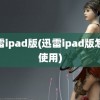 迅雷ipad版(迅雷ipad版怎么使用)