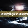 空之轨迹攻略(空之轨迹攻略fc)