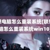 联想电脑怎么重装系统(联想电脑怎么重装系统win10)