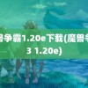 魔兽争霸1.20e下载(魔兽争霸3 1.20e)